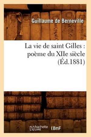 La Vie de Saint Gilles: Poeme Du Xiie Siecle (Ed.1881) de De Berneville G.