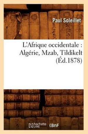 L'Afrique Occidentale: Algerie, Mzab, Tildikelt (Ed.1878) de Soleillet-P