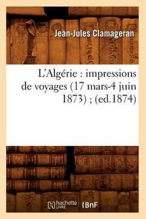 L'Algerie: Impressions de Voyages (17 Mars-4 Juin 1873); (Ed.1874) de Clamageran J. J.