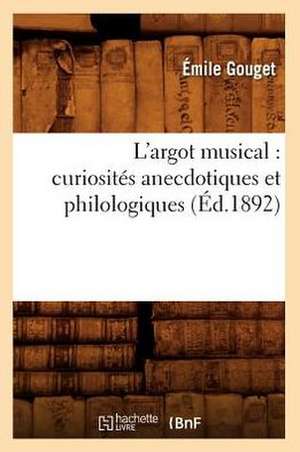 L'Argot Musical: Curiosites Anecdotiques Et Philologiques (Ed.1892) de Gouget E.