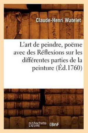 L'Art de Peindre, Poeme Avec Des Reflexions Sur Les Differentes Parties de La Peinture, (Ed.1760) de Watelet C. H.