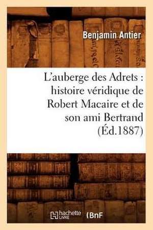 L'Auberge Des Adrets: Histoire Veridique de Robert Macaire Et de Son Ami Bertrand (Ed.1887) de Antier B.