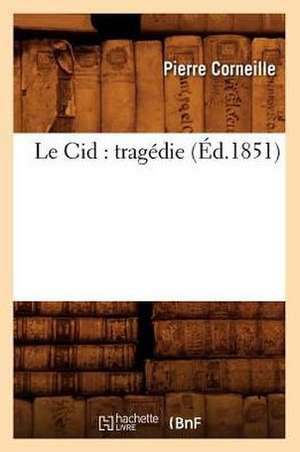 Le Cid: Tragedie (Ed.1851) de Pierre Corneille