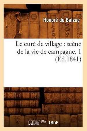 Le Cure de Village: Scene de La Vie de Campagne. 1 (Ed.1841) de Honore de Balzac