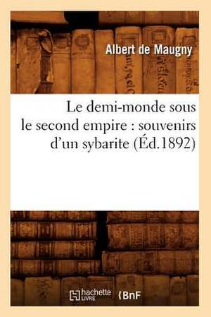 Le Demi-Monde Sous Le Second Empire: Souvenirs D'Un Sybarite (Ed.1892) de Albert De Maugny