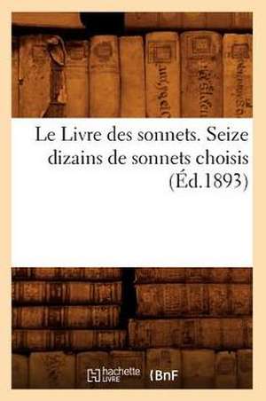 Le Livre Des Sonnets. Seize Dizains de Sonnets Choisis (Ed.1893) de Sans Auteur