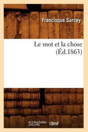 Le Mot Et La Chose (Ed.1863) de Sarcey-F