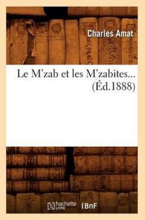 Le M'Zab Et Les M'Zabites (Ed.1888) de Charles Amat