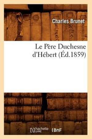 Le Pere Duchesne D'Hebert, (Ed.1859) de Brunet C.