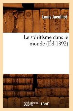 Le Spiritisme Dans Le Monde (Ed.1892) de Louis Jacolliot