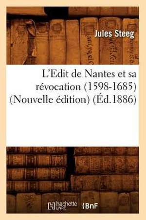 L'Edit de Nantes Et Sa Revocation (1598-1685) (Nouvelle Edition) (Ed.1886) de Steeg J.