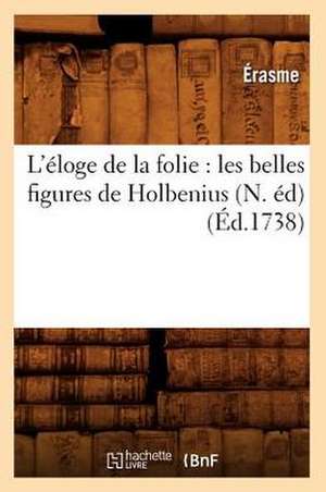 L'Eloge de La Folie: Les Belles Figures de Holbenius, (N. Ed) (Ed.1738) de Erasme