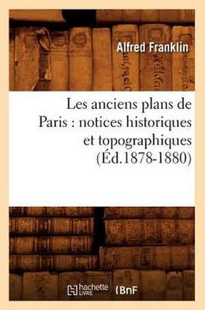 Les Anciens Plans de Paris: Notices Historiques Et Topographiques (Ed.1878-1880) de Franklin a.