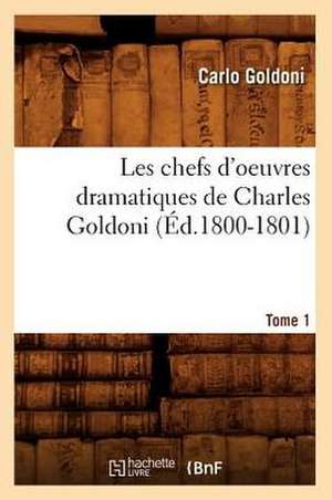 Les Chefs D'Oeuvres Dramatiques de Charles Goldoni. Tome 1 (Ed.1800-1801) de Goldoni C.