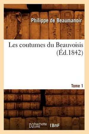 Les Coutumes Du Beauvoisis. Tome 1 (Ed.1842) de Philippe De Beaumanoir