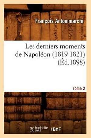 Les Derniers Moments de Napoleon (1819-1821). Tome 2 (Ed.1898) de Antommarchi F.