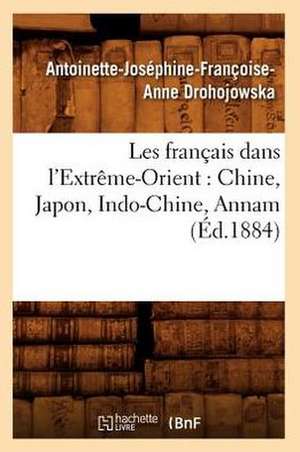 Les Francais Dans L'Extreme-Orient: Chine, Japon, Indo-Chine, Annam (Ed.1884) de Drohojowska a. J. F. a.