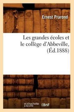 Les Grandes Ecoles Et Le College D'Abbeville, (Ed.1888) de Prarond E.