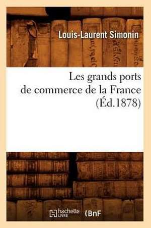 Les Grands Ports de Commerce de La France (Ed.1878) de Simonin-L-L