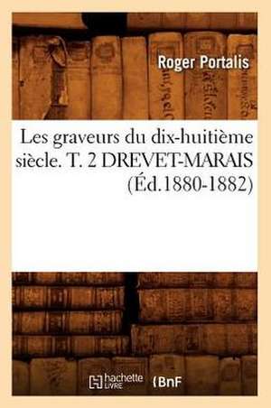 Les Graveurs Du Dix-Huitieme Siecle. T. 2 Drevet-Marais (Ed.1880-1882) de Portalis R.