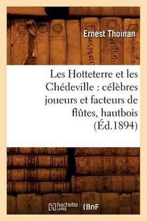 Les Hotteterre Et Les Chedeville: Celebres Joueurs Et Facteurs de Flutes, Hautbois, (Ed.1894) de Ernest Thoinan