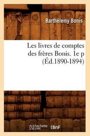 Les Livres de Comptes Des Freres Bonis. 1e P (Ed.1890-1894) de Bonis B.