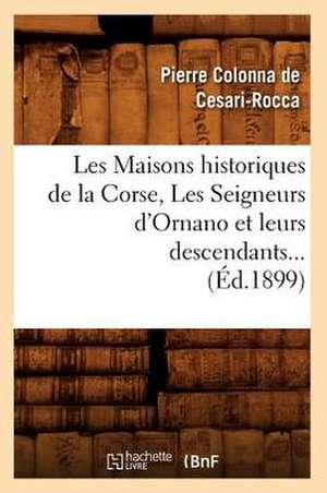 Les Maisons Historiques de La Corse, Les Seigneurs D'Ornano Et Leurs Descendants (Ed.1899) de Colonna De Cesari Rocca P.