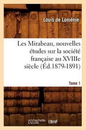 Les Mirabeau, Nouvelles Etudes Sur La Societe Francaise Au Xviiie Siecle. Tome 1 (Ed.1879-1891) de De Lomenie L.