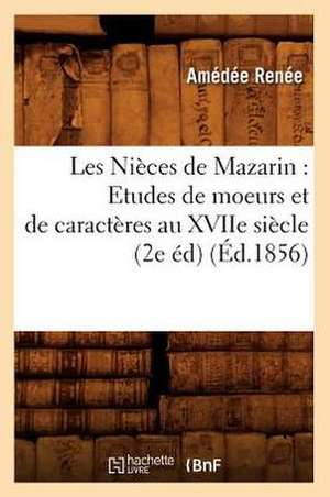 Les Nieces de Mazarin: Etudes de Moeurs Et de Caracteres Au Xviie Siecle (2e Ed) (Ed.1856) de Renee a.