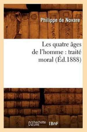 Les Quatre Ages de L'Homme: Traite Moral (Ed.1888) de De Novare P.