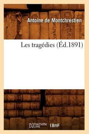 Les Tragedies (Ed.1891) de De Montchrestien a.