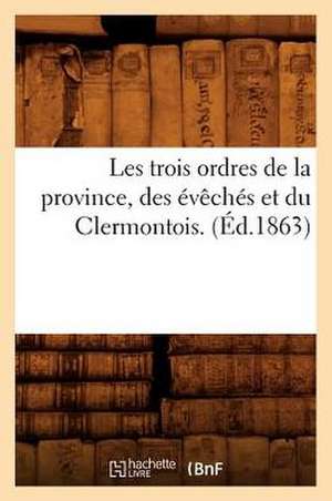 Les Trois Ordres de La Province, Des Eveches Et Du Clermontois. (Ed.1863) de Sans Auteur