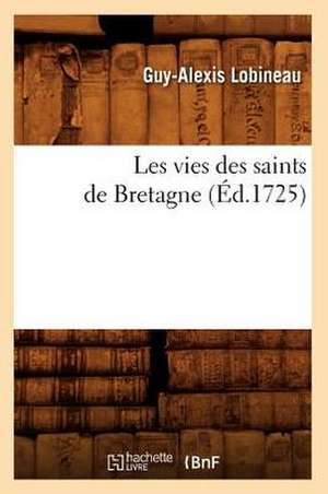 Les Vies Des Saints de Bretagne (Ed.1725) de Lobineau G. a.