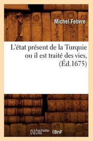 L'Etat Present de La Turquie Ou Il Est Traite Des Vies, (Ed.1675) de Febvre M.