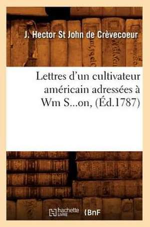 Lettres D'Un Cultivateur Americain Adressees a Wm S...on (Ed.1787) de J. Hector St. John de Crevecoeur