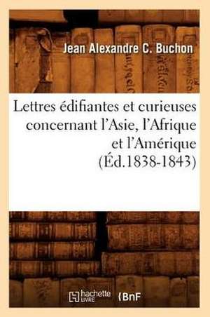 Lettres Edifiantes Et Curieuses Concernant L'Asie, L'Afrique Et L'Amerique (Ed.1838-1843) de Buchon J. a. C.