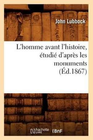 L'Homme Avant L'Histoire, Etudie D'Apres Les Monuments (Ed.1867) de Lubbock J.