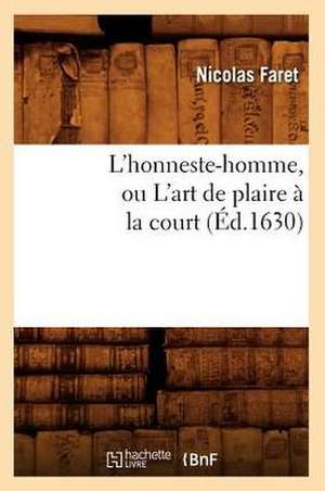 L'Honneste-Homme, Ou L'Art de Plaire a la Court de Nicolas Faret