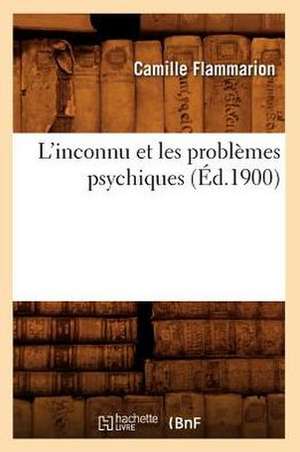 L'Inconnu Et Les Problemes Psychiques de Camille Flammarion