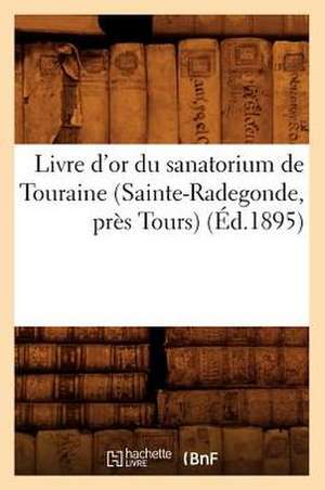 Livre D'Or Du Sanatorium de Touraine (Sainte-Radegonde, Pres Tours) (Ed.1895) de Sans Auteur