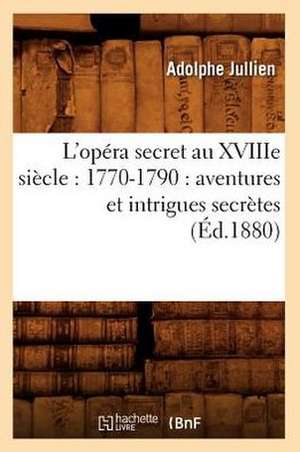 L'Opera Secret Au Xviiie Siecle: Aventures Et Intrigues Secretes (Ed.1880) de Jullien a.