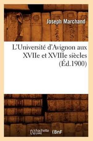 L'Universite D'Avignon Aux Xviie Et Xviiie Siecles (Ed.1900) de Marchand J.