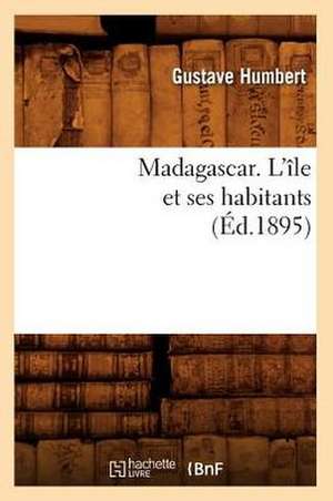 Madagascar. L'Ile Et Ses Habitants de Gustave Humbert