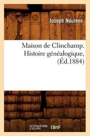 Maison de Clinchamp. Histoire Genealogique, (Ed.1884) de Joseph Noulens