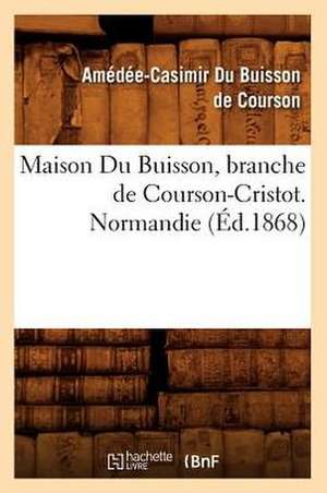 Maison Du Buisson, Branche de Courson-Cristot. Normandie (Ed.1868) de Du Buisson De Courson a. C.