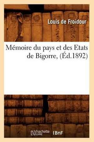 Memoire Du Pays Et Des Etats de Bigorre, (Ed.1892) de Louis De Froidour