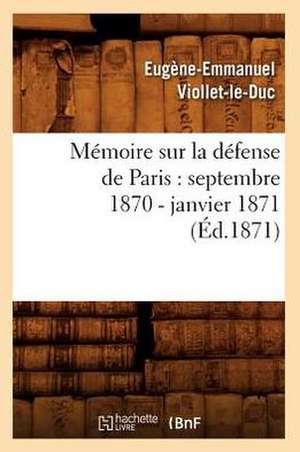 Memoire Sur La Defense de Paris: Septembre 1870 - Janvier 1871 (Ed.1871) de Eugene-Emmanuel Viollet-Le-Duc