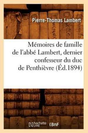 Memoires de Famille de L'Abbe Lambert, Dernier Confesseur Du Duc de Penthievre (Ed.1894) de Lambert P. T.