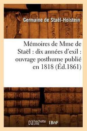 Memoires de Mme de Stael: Ouvrage Posthume Publie En 1818 (Ed.1861) de De Stael Holstein G.