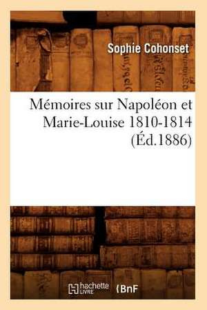 Memoires Sur Napoleon Et Marie-Louise 1810-1814 de Sophie Cohonset